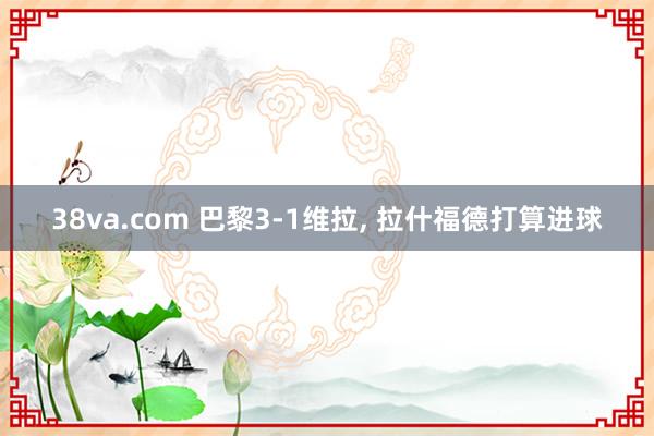 38va.com 巴黎3-1维拉, 拉什福德打算进球