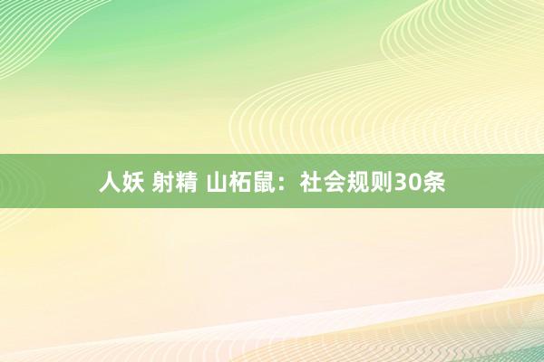 人妖 射精 山柘鼠：社会规则30条