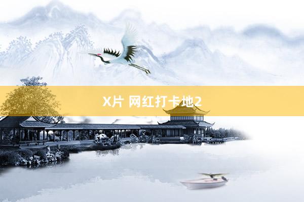 X片 网红打卡地2